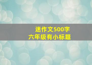 迷作文500字六年级有小标题