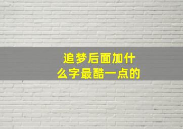 追梦后面加什么字最酷一点的