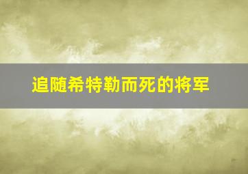 追随希特勒而死的将军