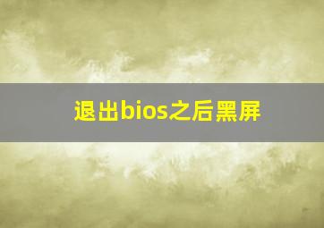 退出bios之后黑屏