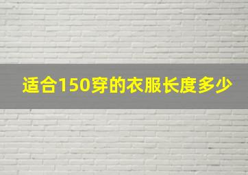 适合150穿的衣服长度多少