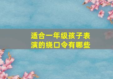 适合一年级孩子表演的绕口令有哪些