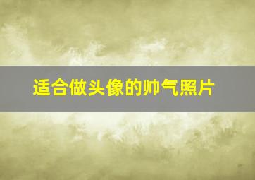 适合做头像的帅气照片