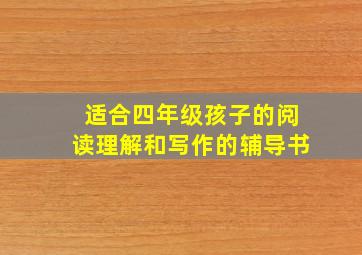 适合四年级孩子的阅读理解和写作的辅导书