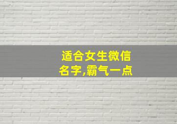 适合女生微信名字,霸气一点