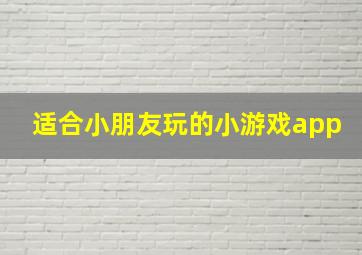 适合小朋友玩的小游戏app