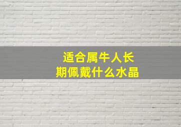 适合属牛人长期佩戴什么水晶