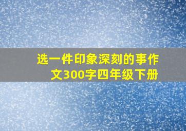 选一件印象深刻的事作文300字四年级下册