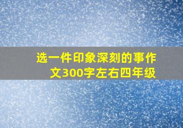 选一件印象深刻的事作文300字左右四年级