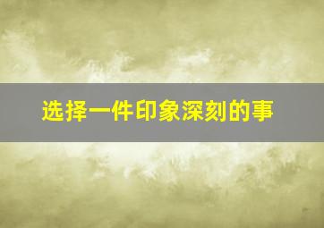 选择一件印象深刻的事