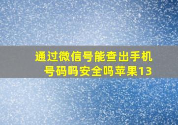 通过微信号能查出手机号码吗安全吗苹果13