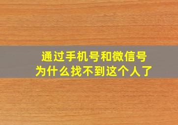 通过手机号和微信号为什么找不到这个人了