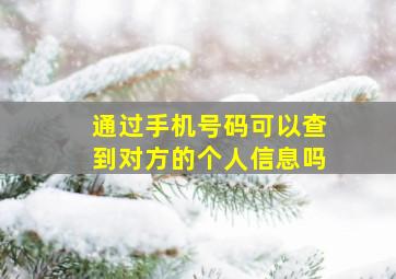 通过手机号码可以查到对方的个人信息吗