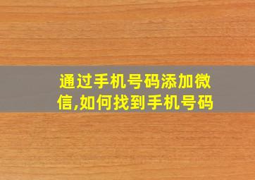 通过手机号码添加微信,如何找到手机号码