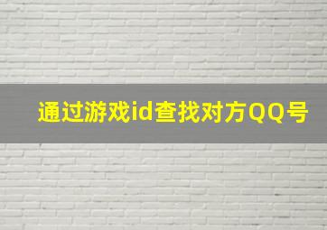 通过游戏id查找对方QQ号