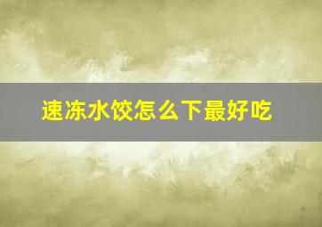 速冻水饺怎么下最好吃