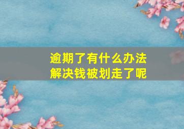 逾期了有什么办法解决钱被划走了呢