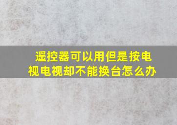 遥控器可以用但是按电视电视却不能换台怎么办