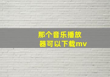 那个音乐播放器可以下载mv