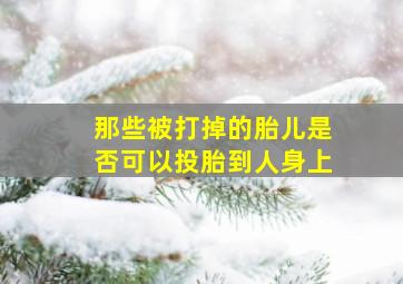 那些被打掉的胎儿是否可以投胎到人身上