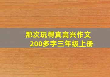 那次玩得真高兴作文200多字三年级上册