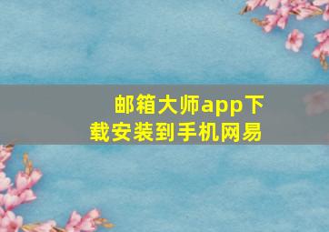 邮箱大师app下载安装到手机网易