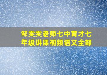 邹雯雯老师七中育才七年级讲课视频语文全部