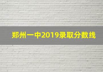 郑州一中2019录取分数线