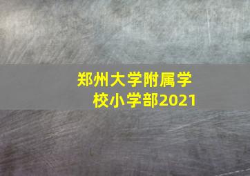 郑州大学附属学校小学部2021