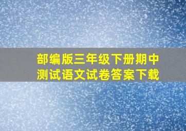 部编版三年级下册期中测试语文试卷答案下载