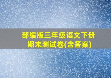 部编版三年级语文下册期末测试卷(含答案)