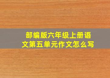 部编版六年级上册语文第五单元作文怎么写