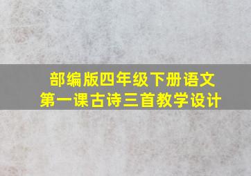 部编版四年级下册语文第一课古诗三首教学设计