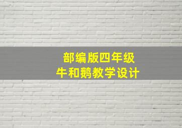 部编版四年级牛和鹅教学设计