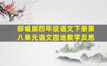 部编版四年级语文下册第八单元语文园地教学反思