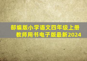 部编版小学语文四年级上册教师用书电子版最新2024