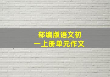 部编版语文初一上册单元作文