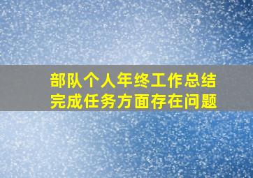 部队个人年终工作总结完成任务方面存在问题