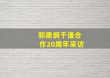 郭德纲于谦合作20周年采访