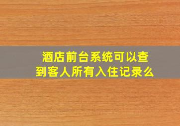 酒店前台系统可以查到客人所有入住记录么