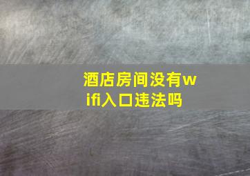 酒店房间没有wifi入口违法吗