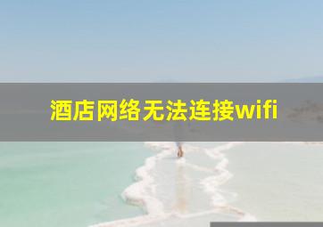 酒店网络无法连接wifi