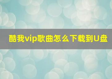 酷我vip歌曲怎么下载到U盘