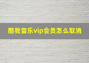 酷我音乐vip会员怎么取消