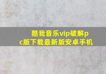 酷我音乐vip破解pc版下载最新版安卓手机