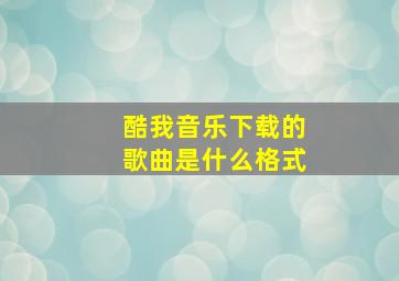 酷我音乐下载的歌曲是什么格式