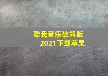 酷我音乐破解版2021下载苹果