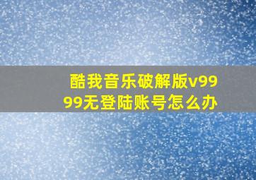 酷我音乐破解版v9999无登陆账号怎么办