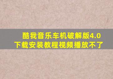 酷我音乐车机破解版4.0下载安装教程视频播放不了