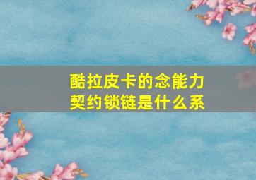 酷拉皮卡的念能力契约锁链是什么系